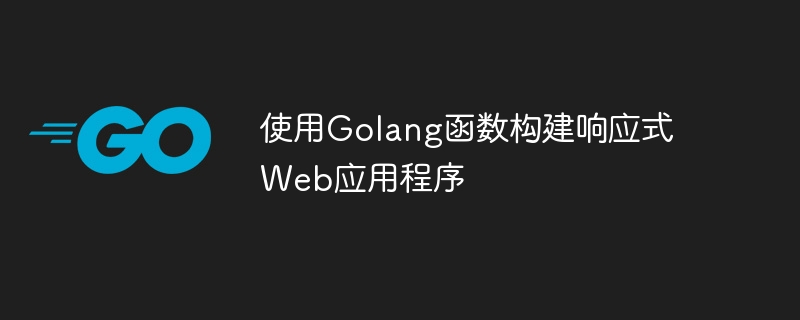 使用Golang函数构建响应式Web应用程序