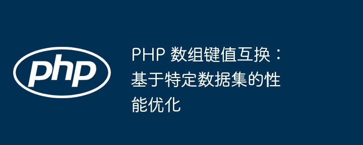PHP 数组键值互换：基于特定数据集的性能优化