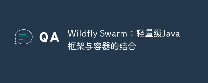 Wildfly Swarm：轻量级Java框架与容器的结合