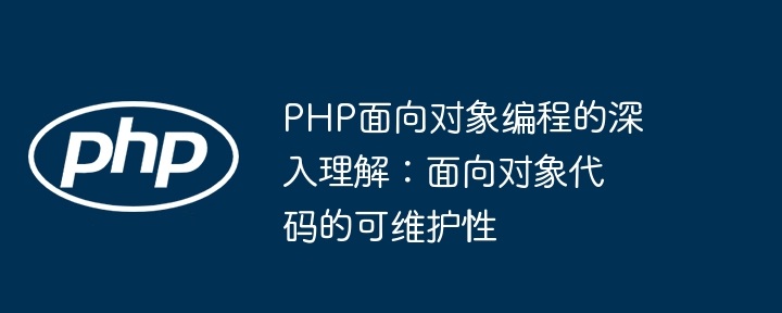 PHP面向对象编程的深入理解：面向对象代码的可维护性