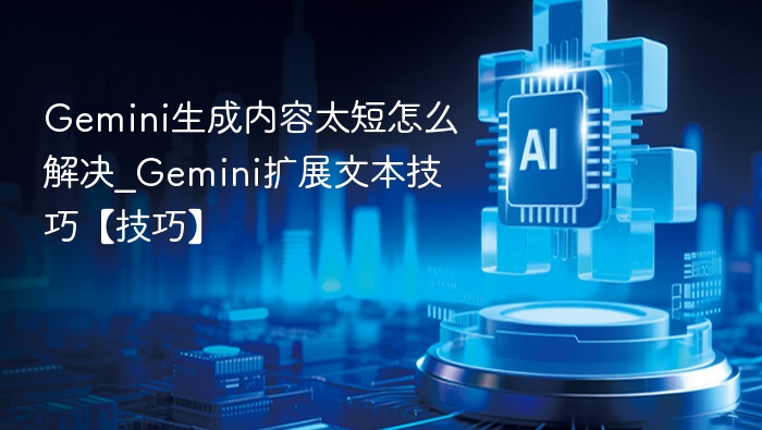 Gemini内容太短？扩展技巧全解析