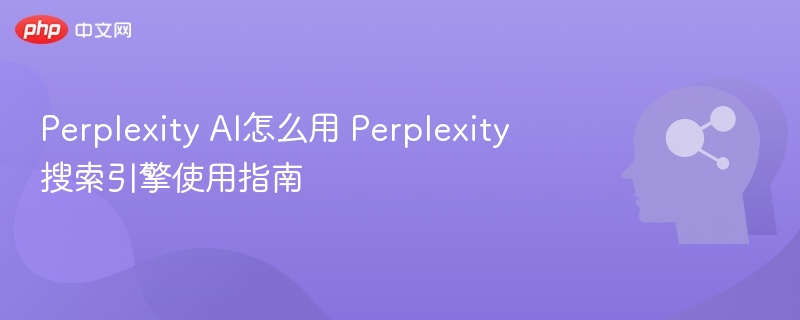 Perplexity AI怎么用？详细使用教程