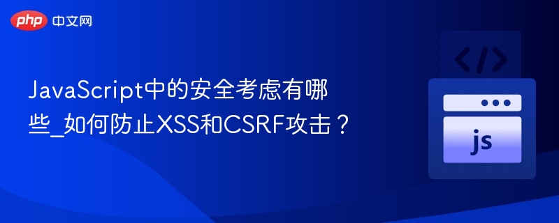 JavaScript安全要点：防范XSS与CSRF攻击