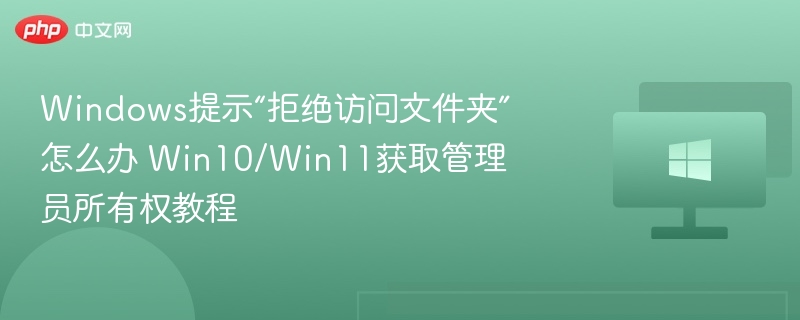 无法访问文件夹？Win10/Win11管理员权限获取方法