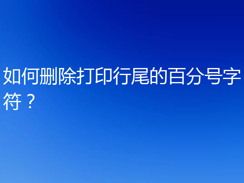 如何删除打印行尾的百分号字符?