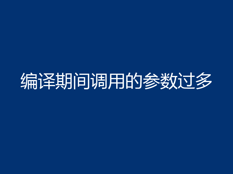 编译期间调用的参数过多