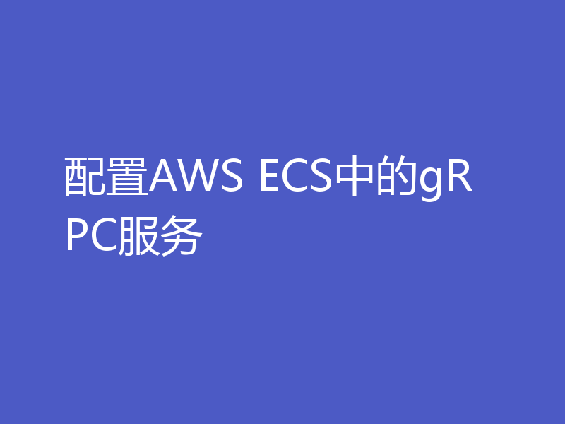 配置AWS ECS中的gRPC服务