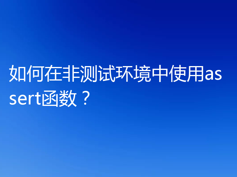 如何在非测试环境中使用assert函数?