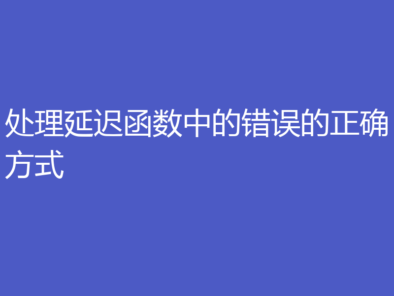 处理延迟函数中的错误的正确方式