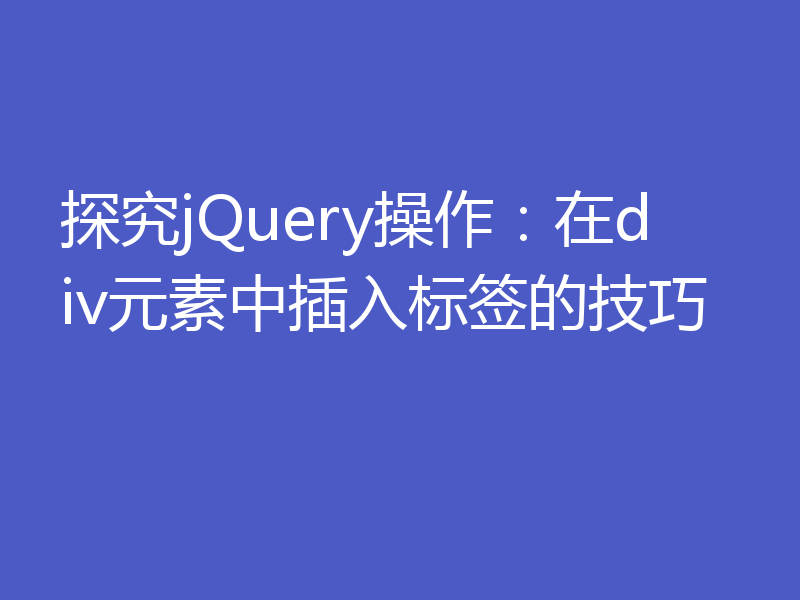 探究jQuery操作:在div元素中插入标签的技巧