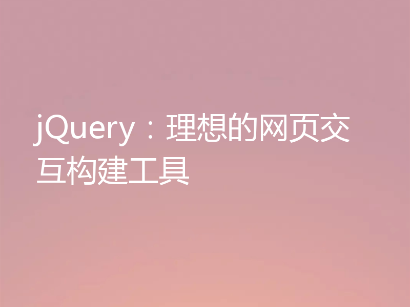 jQuery:理想的网页交互构建工具