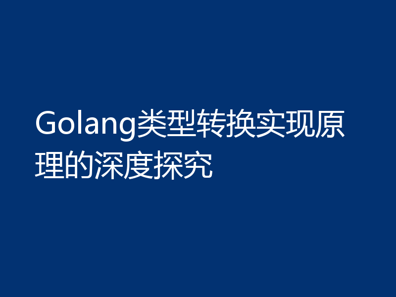 Golang类型转换实现原理的深度探究