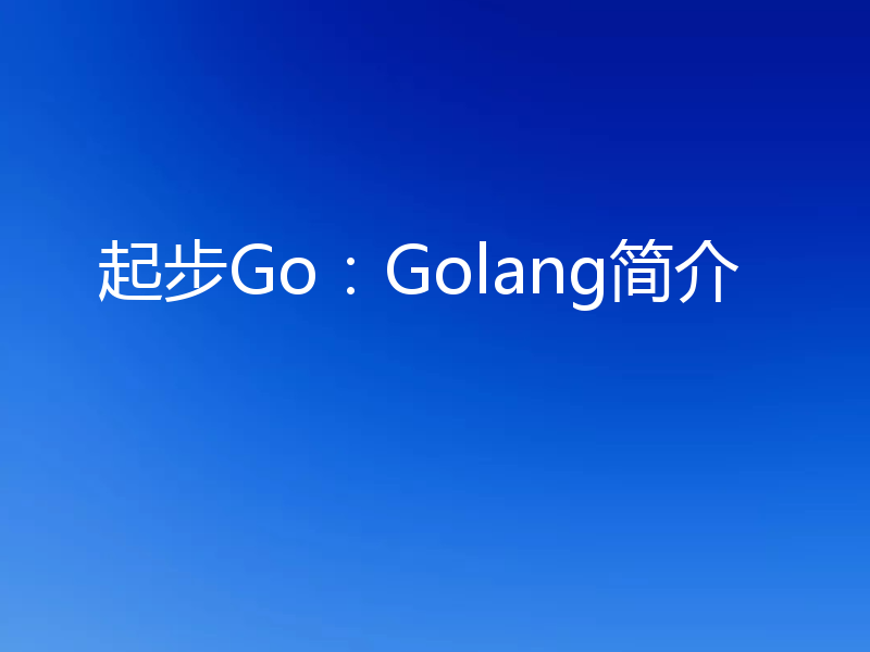 起步Go:Golang简介