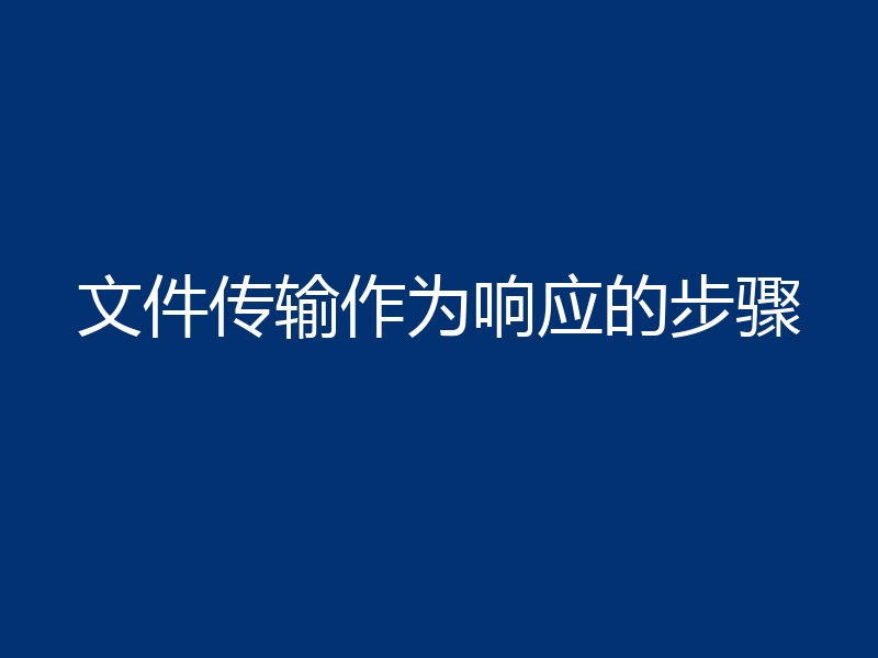 文件传输作为响应的步骤