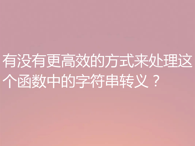 有没有更高效的方式来处理这个函数中的字符串转义?