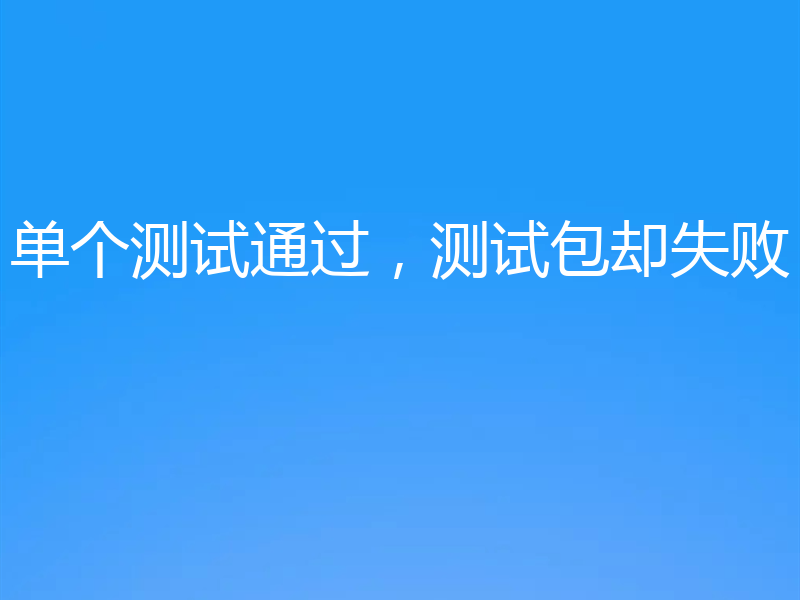 单个测试通过,测试包却失败