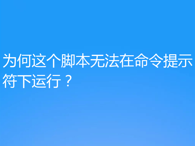 为何这个脚本无法在命令提示符下运行?
