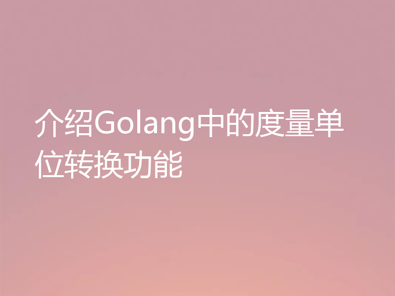 介绍Golang中的度量单位转换功能