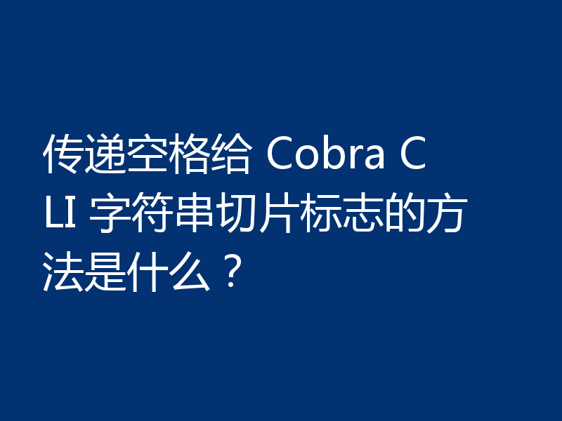 传递空格给 Cobra CLI 字符串切片标志的方法是什么?