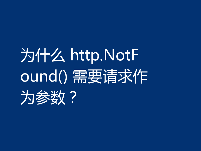 为什么 http.NotFound() 需要请求作为参数?