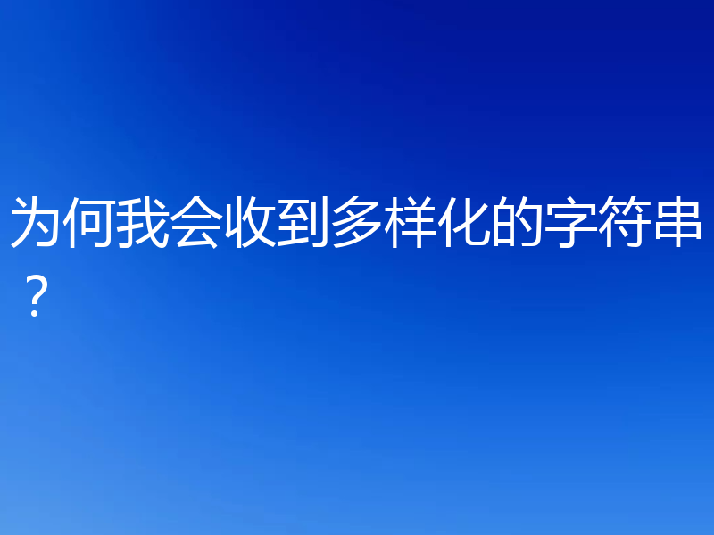 为何我会收到多样化的字符串?