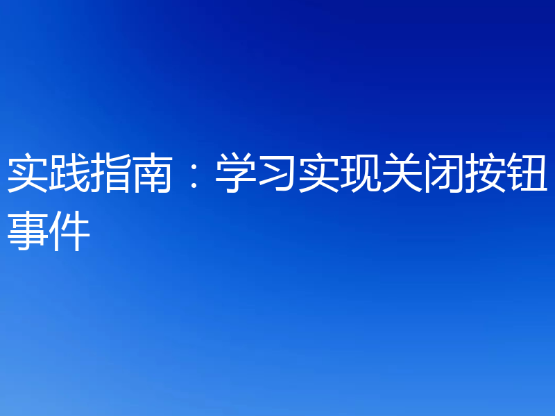 实践指南:学习实现关闭按钮事件