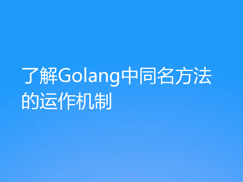 了解Golang中同名方法的运作机制