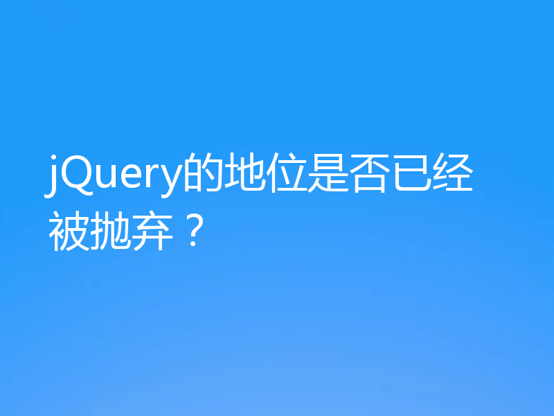 jQuery的地位是否已经被抛弃?