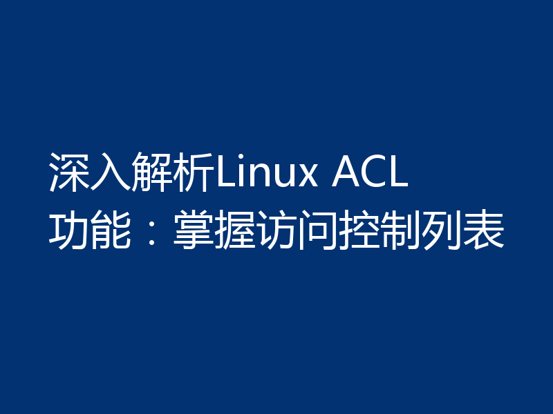 深入解析Linux ACL功能:掌握访问控制列表