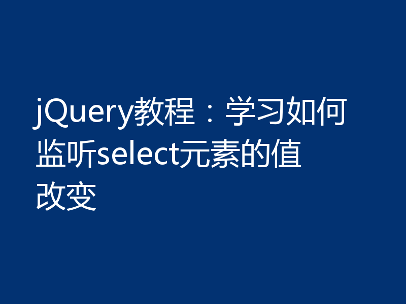 jQuery教程:学习如何监听select元素的值改变