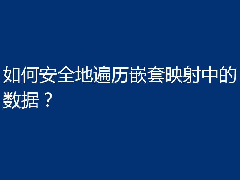 如何安全地遍历嵌套映射中的数据?