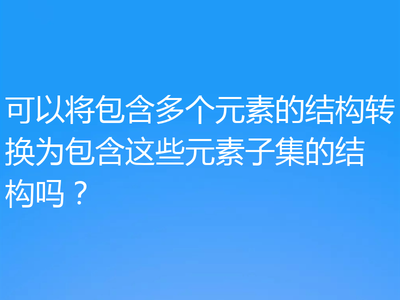 可以将包含多个元素的结构转换为包含这些元素子集的结构吗?