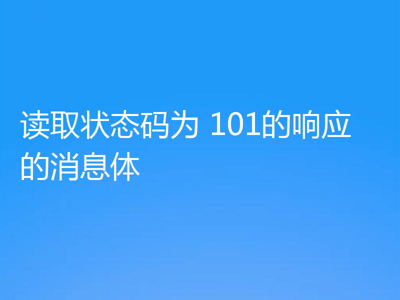 读取状态码为 101的响应的消息体