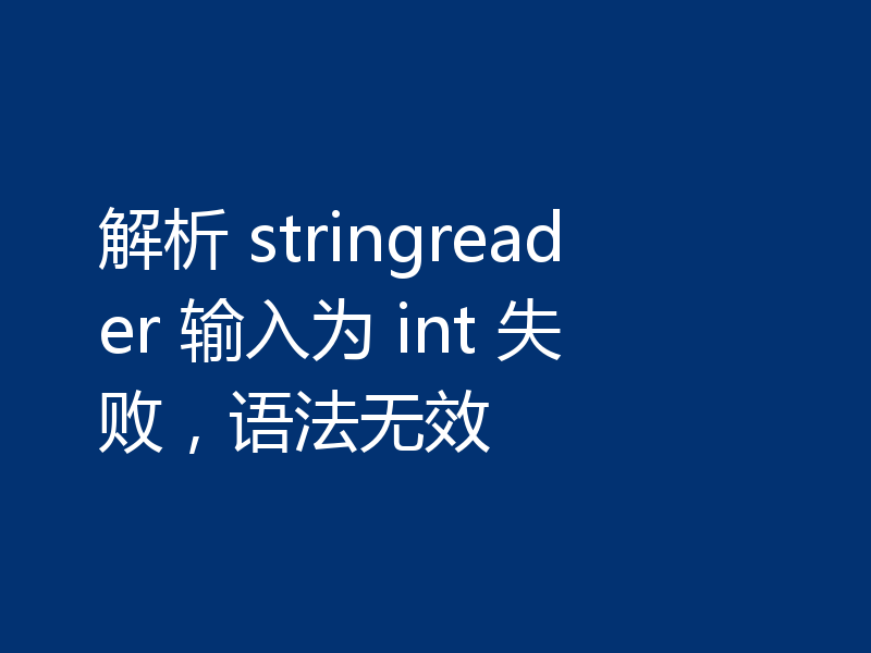 解析 stringreader 输入为 int 失败,语法无效