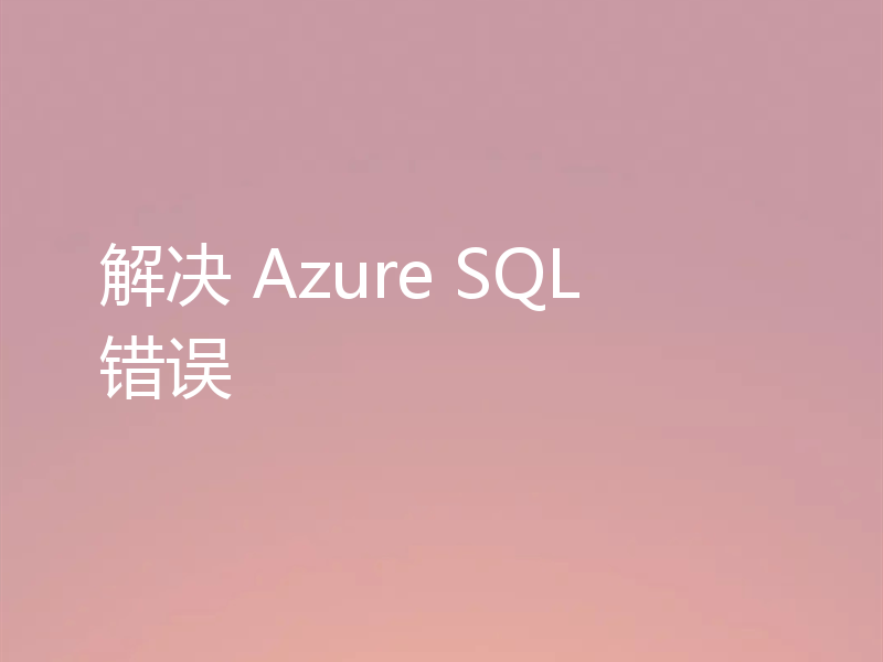 解决 Azure SQL 错误