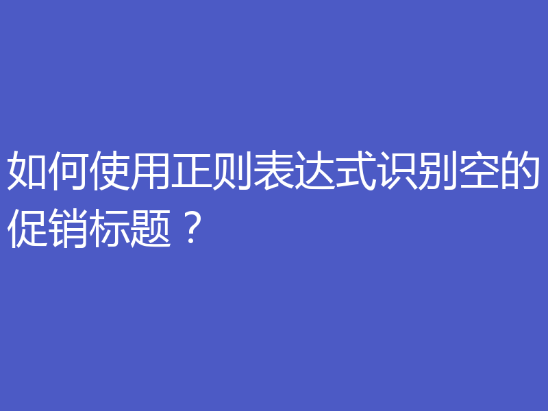 如何使用正则表达式识别空的促销标题?