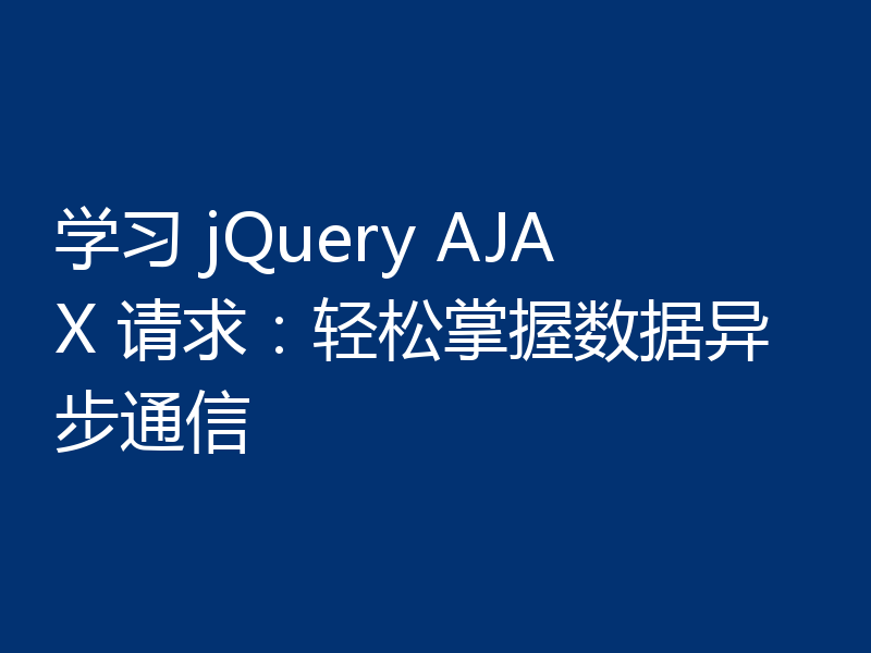 学习 jQuery AJAX 请求:轻松掌握数据异步通信