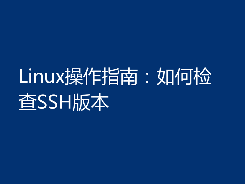 Linux操作指南:如何检查SSH版本