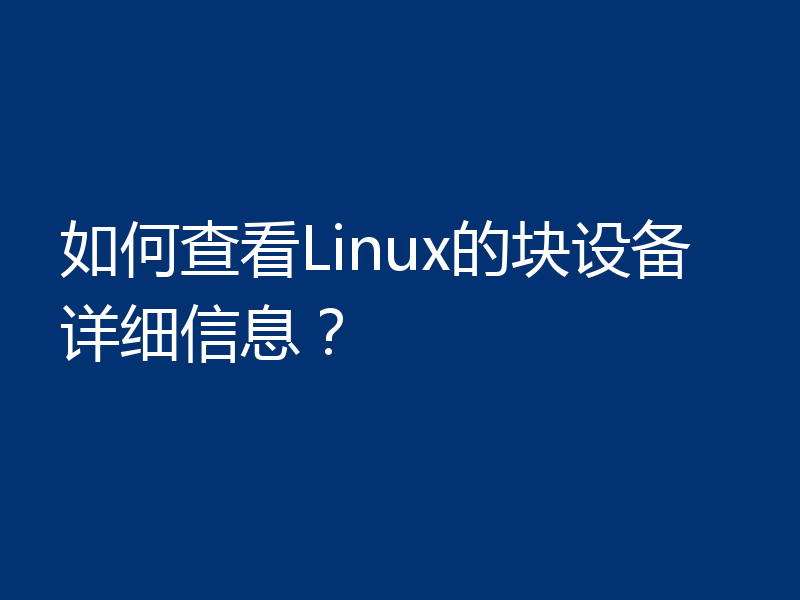 如何查看Linux的块设备详细信息?