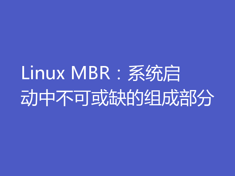 Linux MBR:系统启动中不可或缺的组成部分