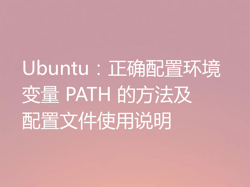 Ubuntu:正确配置环境变量 PATH 的方法及配置文件使用说明