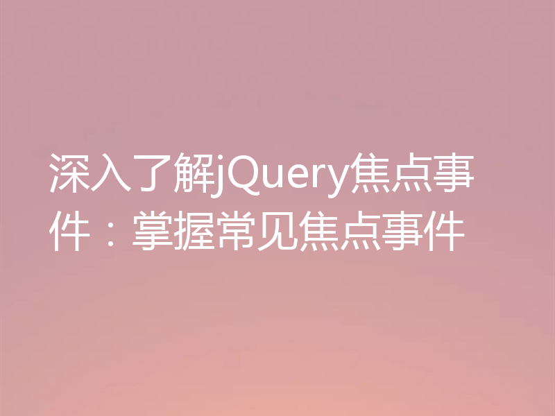 深入了解jQuery焦点事件:掌握常见焦点事件