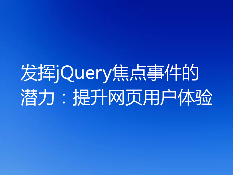 发挥jQuery焦点事件的潜力:提升网页用户体验