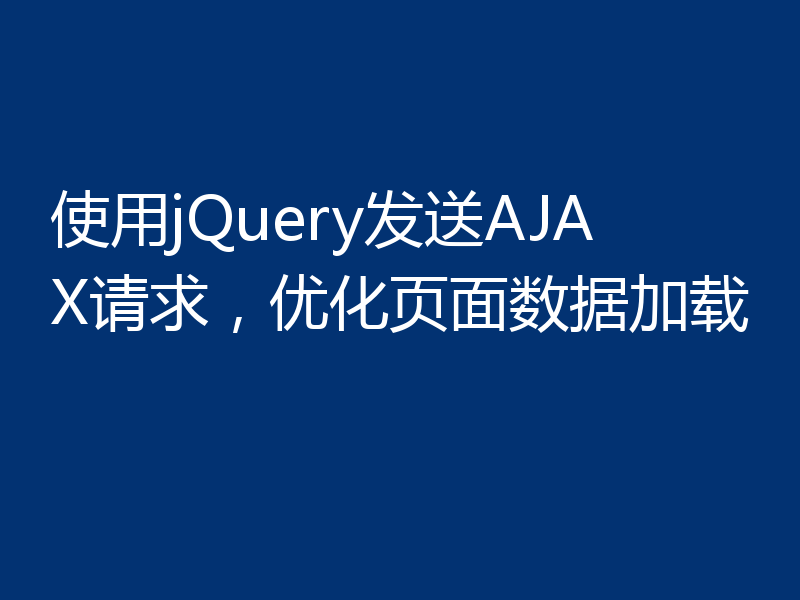 使用jQuery发送AJAX请求,优化页面数据加载