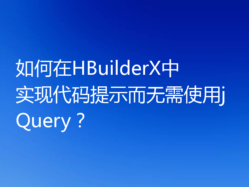 如何在HBuilderX中实现代码提示而无需使用jQuery?