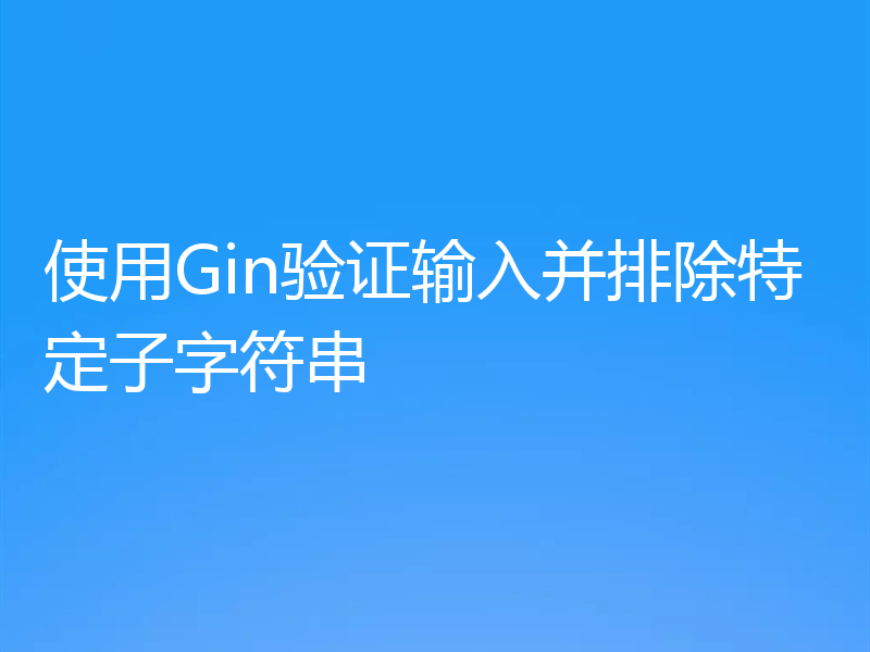 使用Gin验证输入并排除特定子字符串