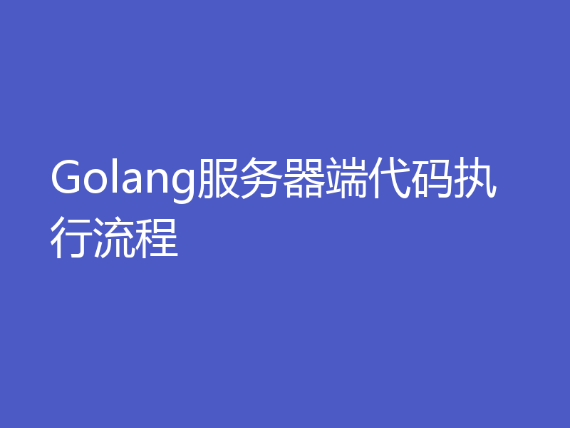 Golang服务器端代码执行流程