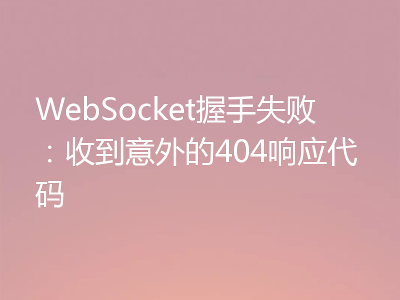 WebSocket握手失败:收到意外的404响应代码