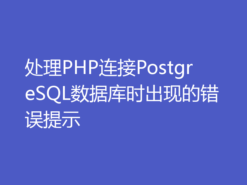 处理PHP连接PostgreSQL数据库时出现的错误提示
