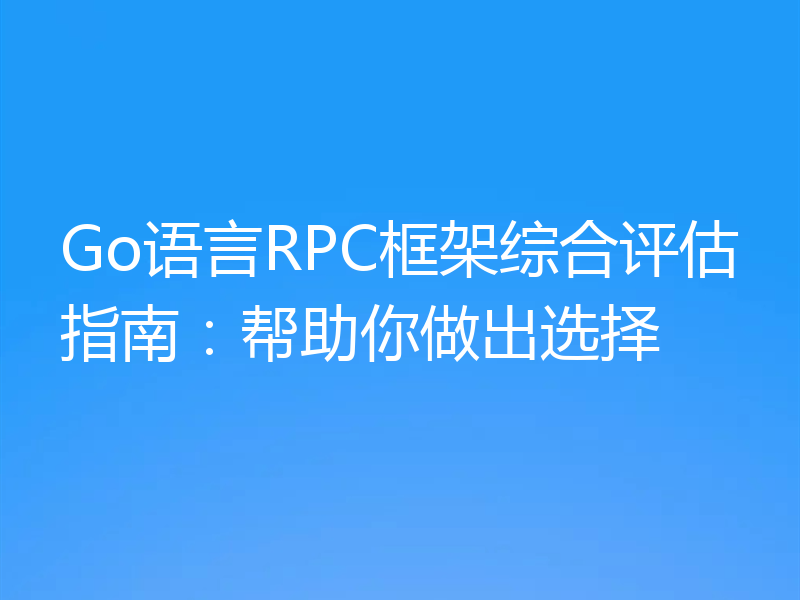 Go语言RPC框架综合评估指南:帮助你做出选择